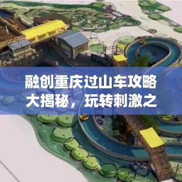 融創(chuàng)重慶過山車攻略大揭秘，玩轉(zhuǎn)刺激之旅！
