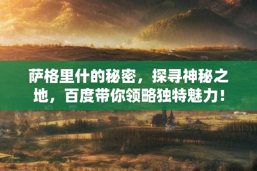 薩格里什的秘密，探尋神秘之地，百度帶你領(lǐng)略獨特魅力！