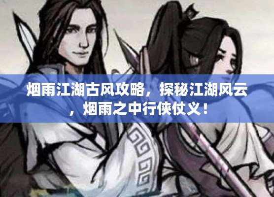煙雨江湖古風攻略，探秘江湖風云，煙雨之中行俠仗義！