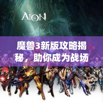 魔獸3新版攻略揭秘，助你成為戰(zhàn)場霸主！