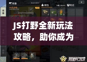 JS打野全新玩法攻略，助你成為戰(zhàn)場上的掌控者！